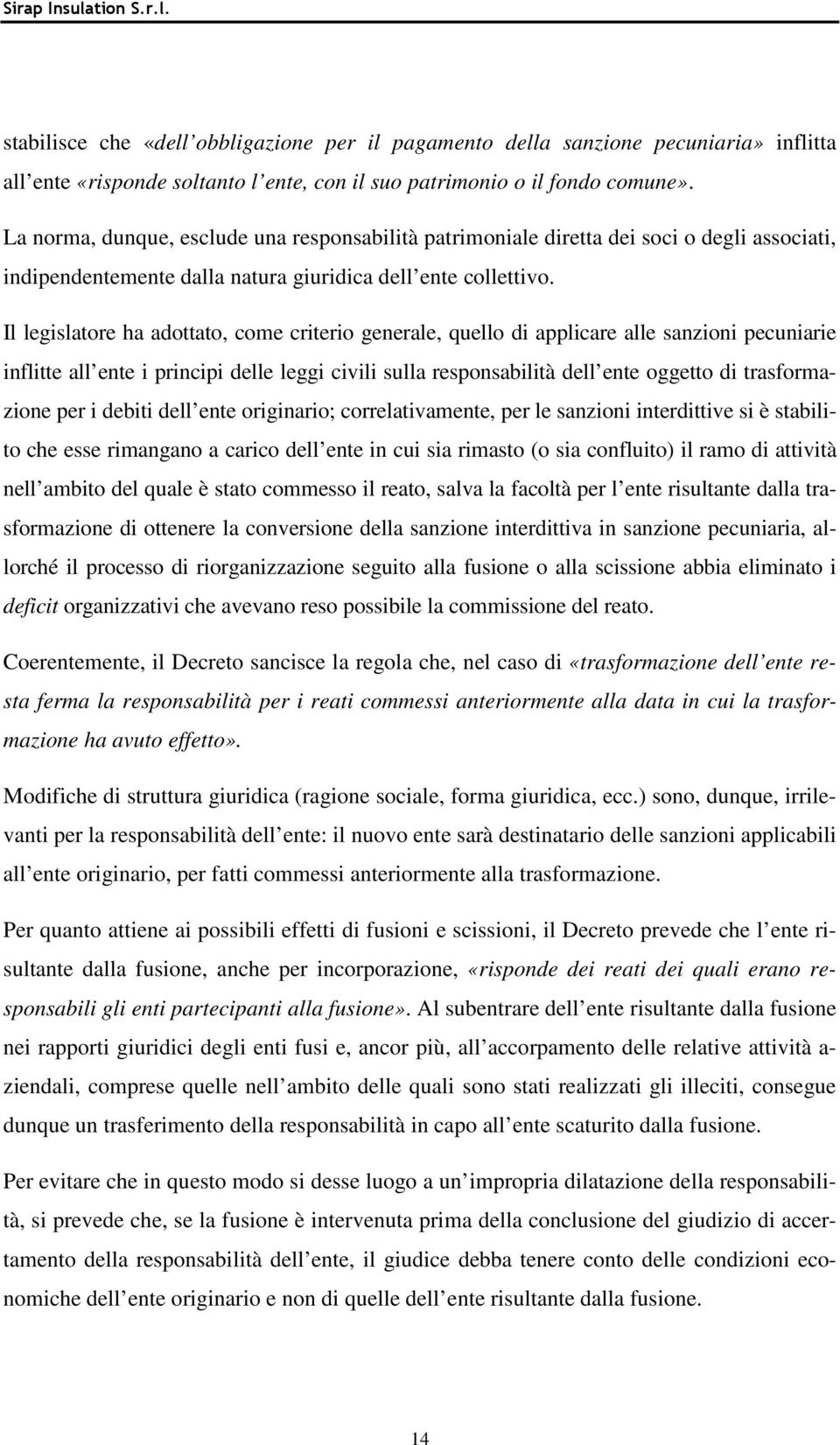 Il legislatore ha adottato, come criterio generale, quello di applicare alle sanzioni pecuniarie inflitte all ente i principi delle leggi civili sulla responsabilità dell ente oggetto di