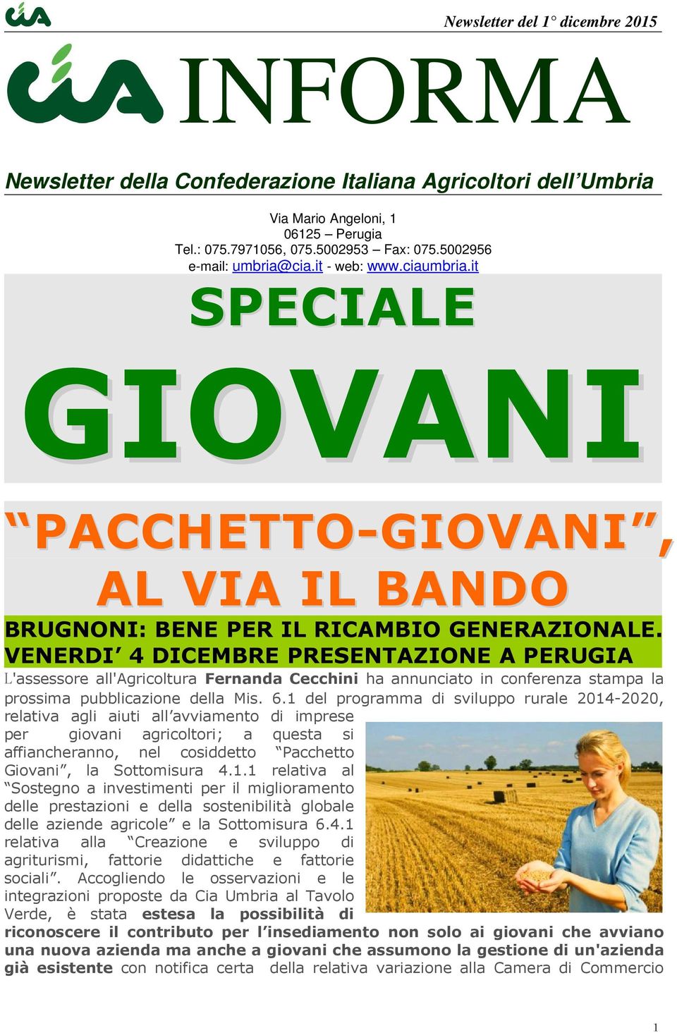 VENERDI 4 DICEMBRE PRESENTAZIONE A PERUGIA L'assessore all'agricoltura Fernanda Cecchini ha annunciato in conferenza stampa la prossima pubblicazione della Mis. 6.