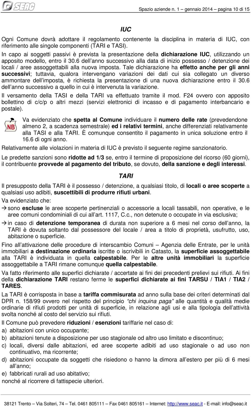 6 dell anno successivo alla data di inizio possesso / detenzione dei locali / aree assoggettabili alla nuova imposta.