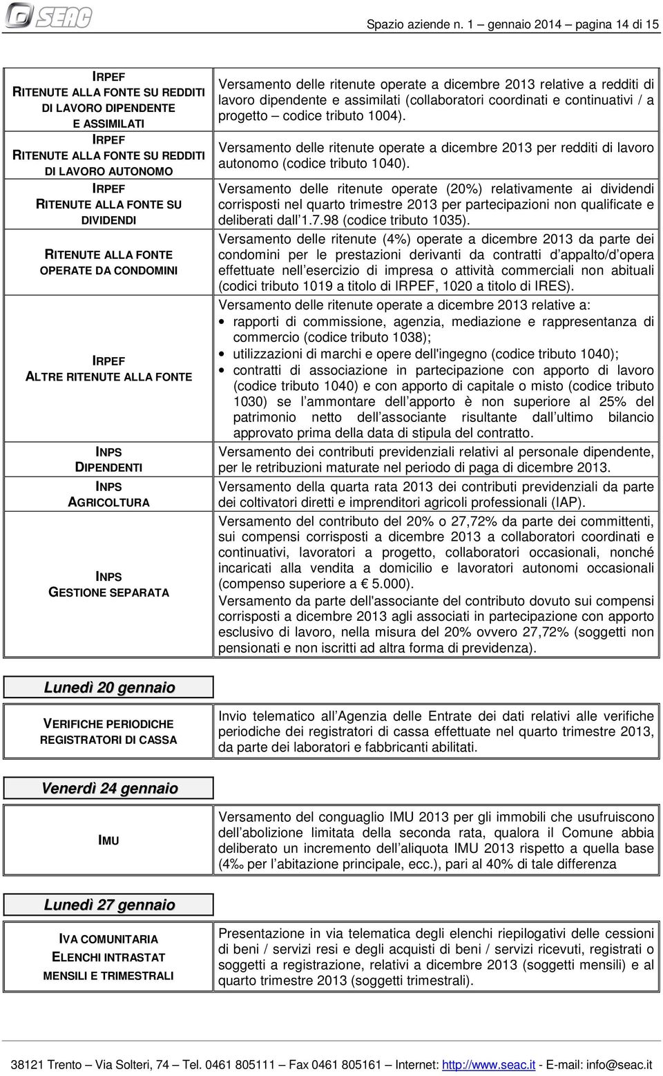 RITENUTE ALLA FONTE OPERATE DA CONDOMINI IRPEF ALTRE RITENUTE ALLA FONTE INPS DIPENDENTI INPS AGRICOLTURA INPS GESTIONE SEPARATA Versamento delle ritenute operate a dicembre 2013 relative a redditi