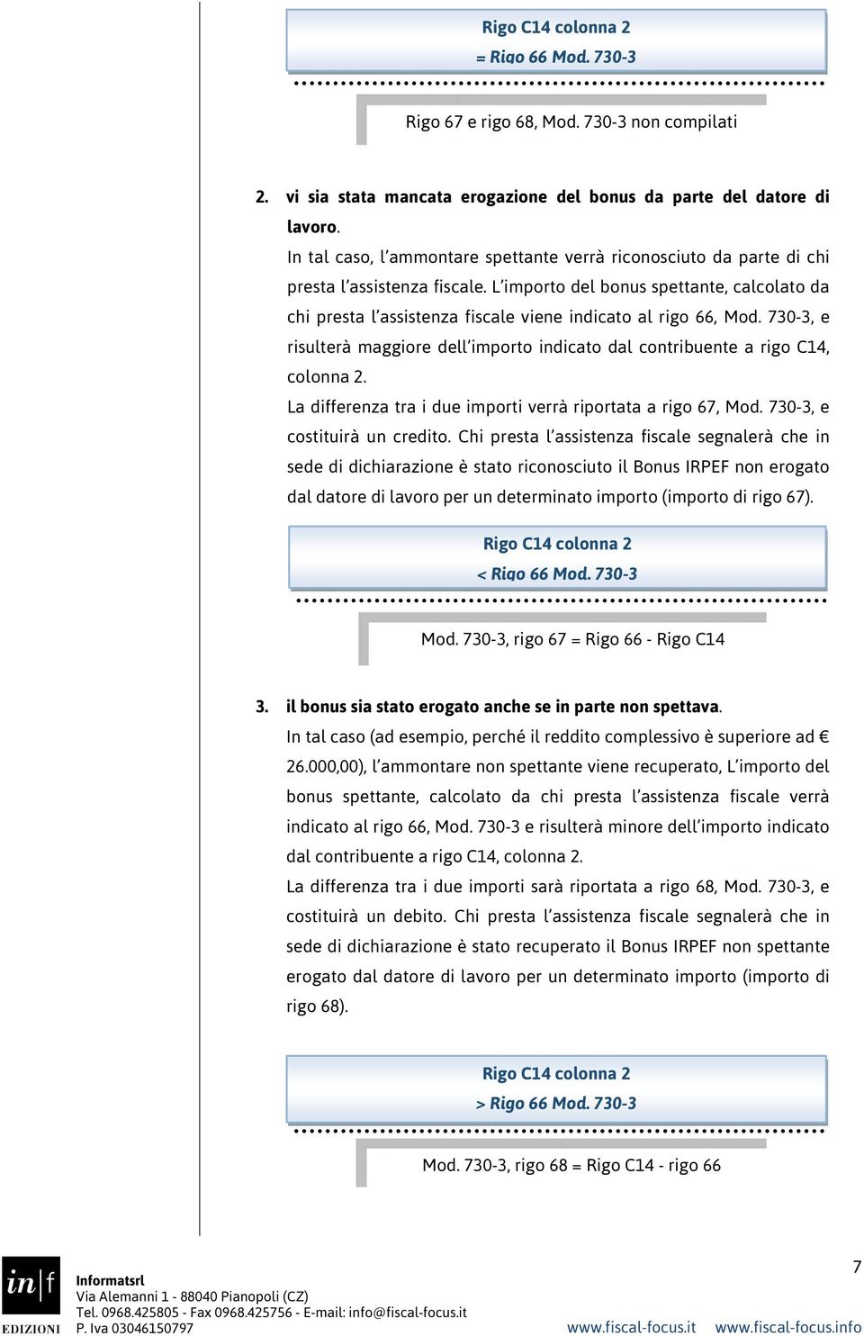 L importo del bonus spettante, calcolato da chi presta l assistenza fiscale viene indicato al rigo 66, Mod. 730-3, e risulterà maggiore dell importo indicato dal contribuente a rigo C14, colonna 2.