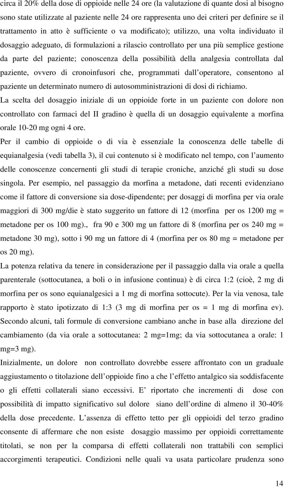 possibilità della analgesia controllata dal paziente, ovvero di cronoinfusori che, programmati dall operatore, consentono al paziente un determinato numero di autosomministrazioni di dosi di richiamo.