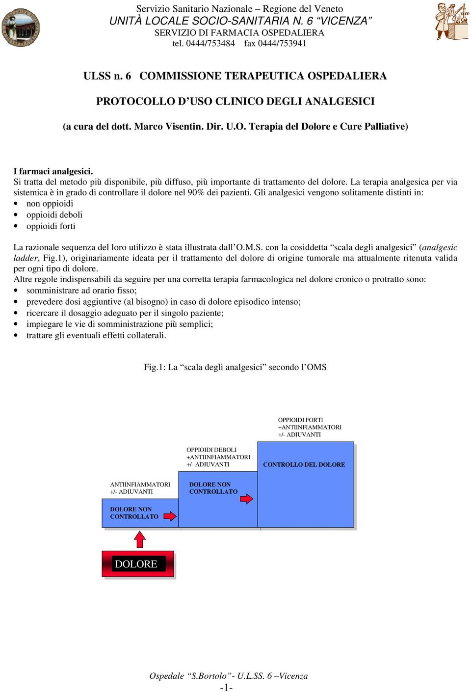 Si tratta del metodo più disponibile, più diffuso, più importante di trattamento del dolore. La terapia analgesica per via sistemica è in grado di controllare il dolore nel 90% dei pazienti.