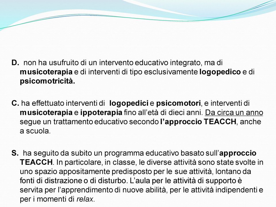 Da circa un anno segue un trattamento educativo secondo l approccio TEACCH, anche a scuola. S. ha seguito da subito un programma educativo basato sull approccio TEACCH.