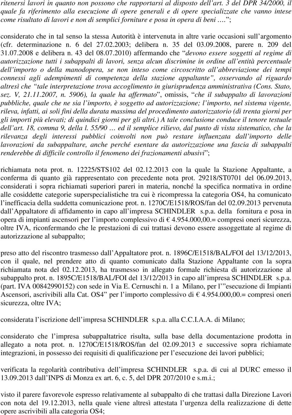 ; considerato che in tal senso la stessa Autorità è intervenuta in altre varie occasioni sull argomento (cfr. determinazione n. 6 del 27.02.2003; delibera n. 35 del 03.09.2008, parere n. 209 del 31.