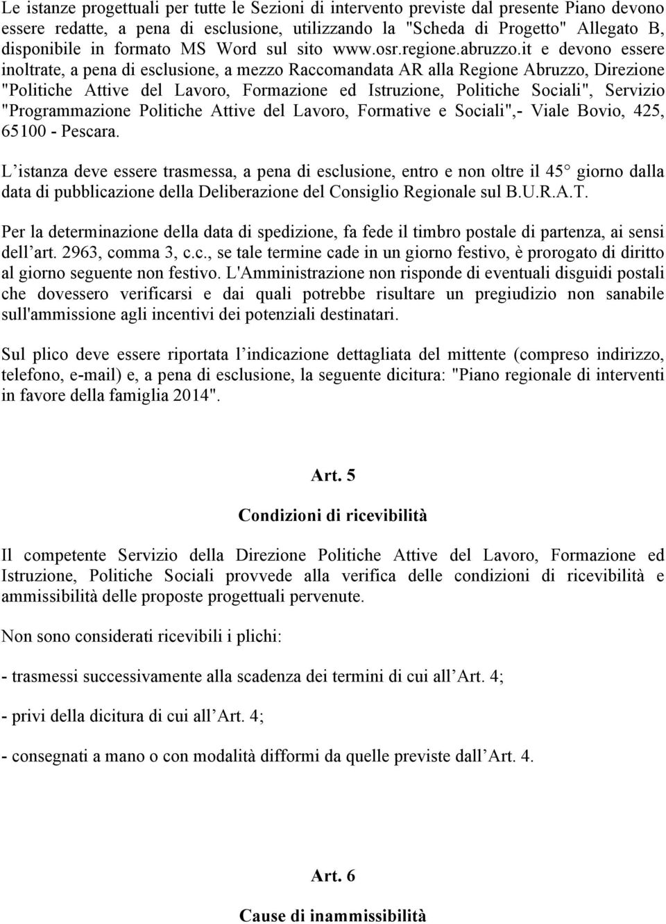 it e devono essere inoltrate, a pena di esclusione, a mezzo Raccomandata AR alla Regione Abruzzo, Direzione "Politiche Attive del Lavoro, Formazione ed Istruzione, Politiche Sociali", Servizio