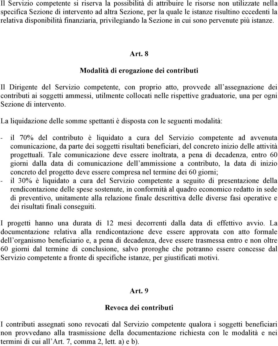 8 Modalità di erogazione dei contributi Il Dirigente del Servizio competente, con proprio atto, provvede all assegnazione dei contributi ai soggetti ammessi, utilmente collocati nelle rispettive