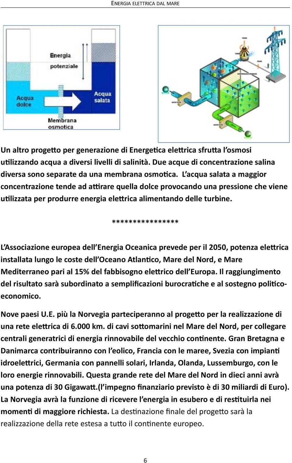 **************** L Associazione europea dell Energia Oceanica prevede per il 2050, potenza eleprica installata lungo le coste dell Oceano AtlanGco, Mare del Nord, e Mare Mediterraneo pari al 15% del