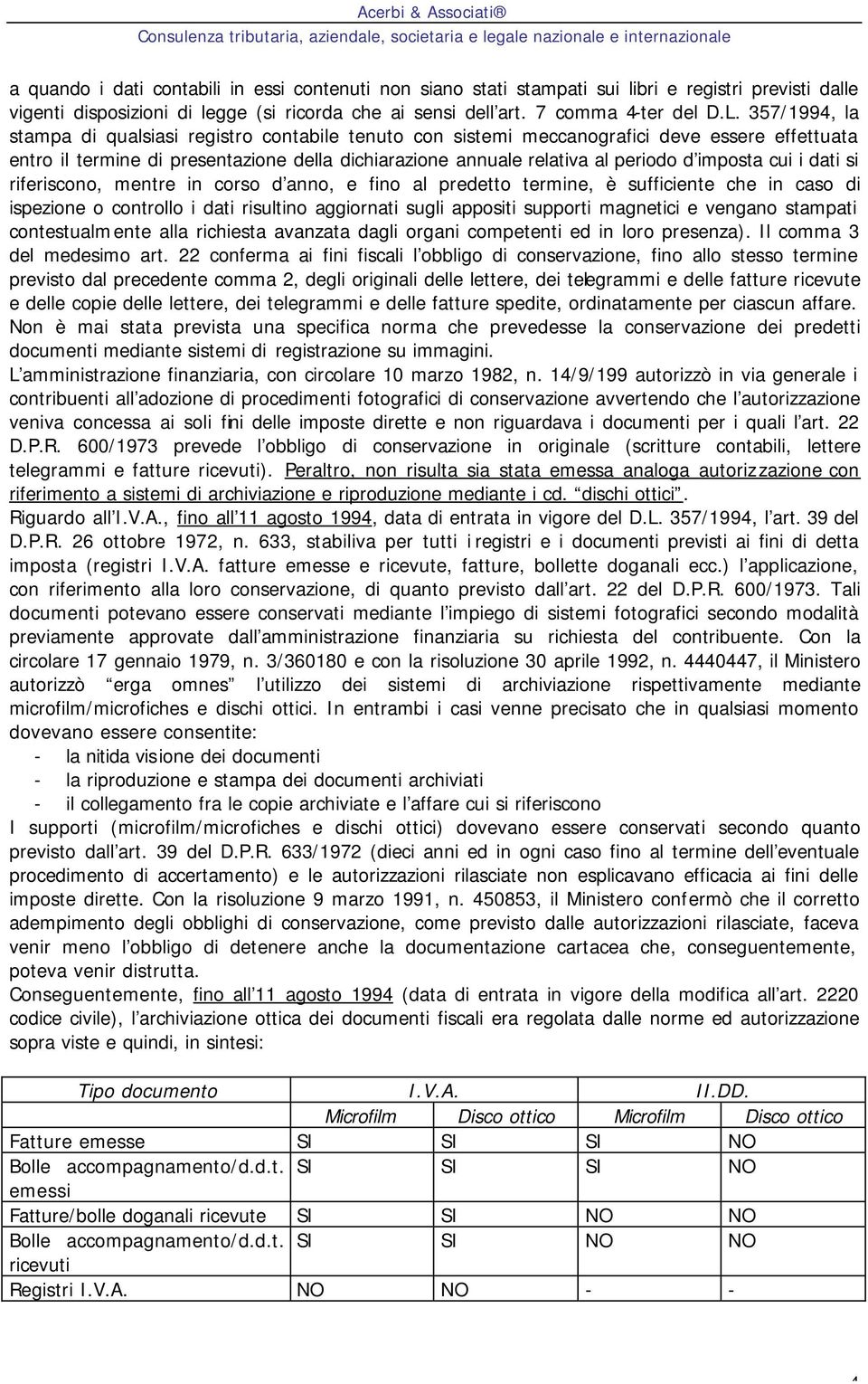 imposta cui i dati si riferiscono, mentre in corso d anno, e fino al predetto termine, è sufficiente che in caso di ispezione o controllo i dati risultino aggiornati sugli appositi supporti magnetici