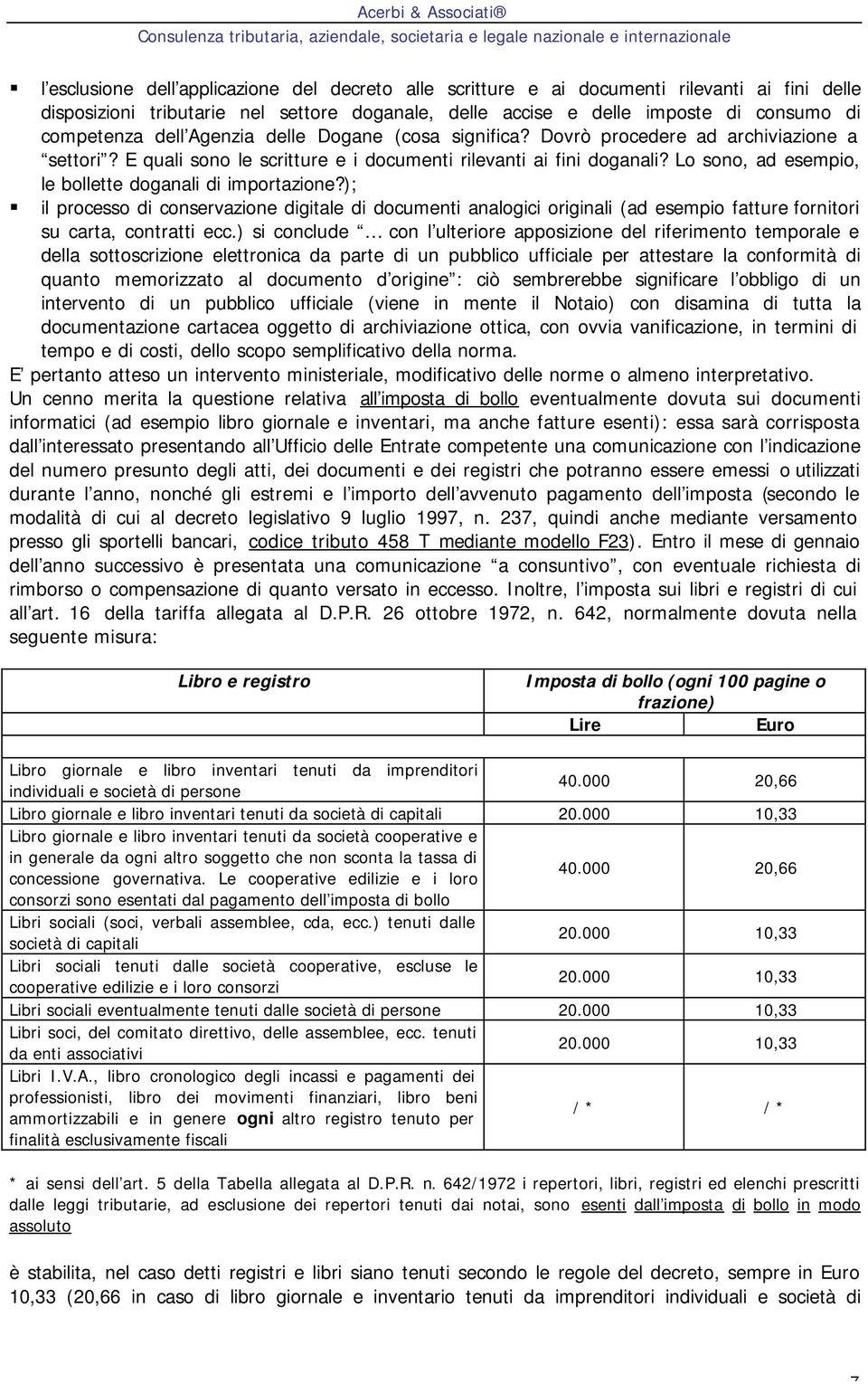 Lo sono, ad esempio, le bollette doganali di importazione?); il processo di conservazione digitale di documenti analogici originali (ad esempio fatture fornitori su carta, contratti ecc.