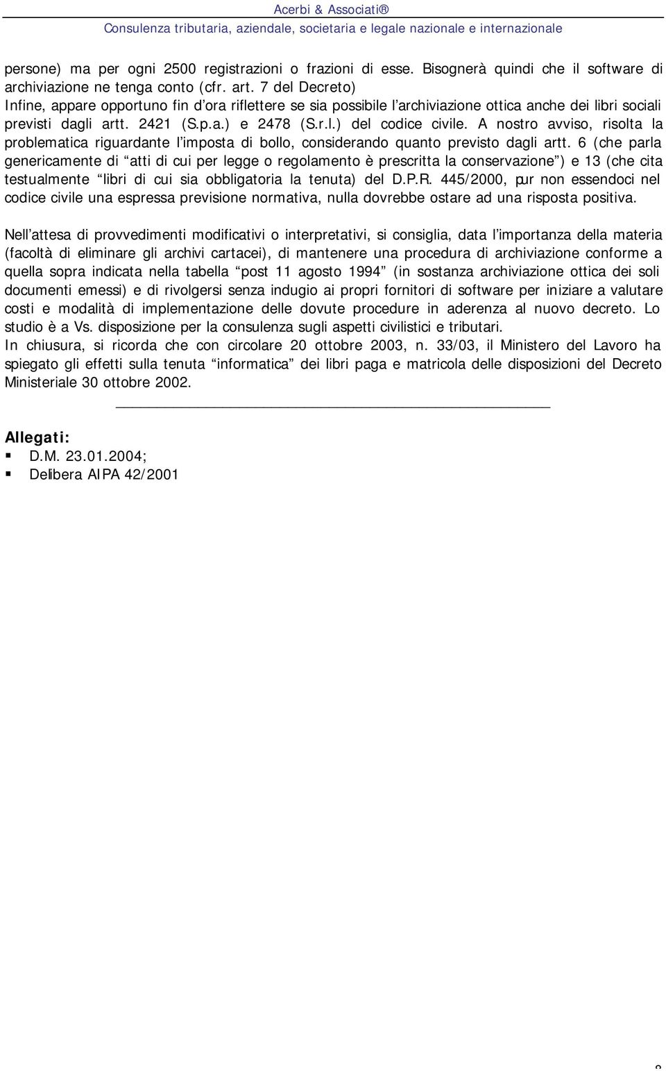 A nostro avviso, risolta la problematica riguardante l imposta di bollo, considerando quanto previsto dagli artt.