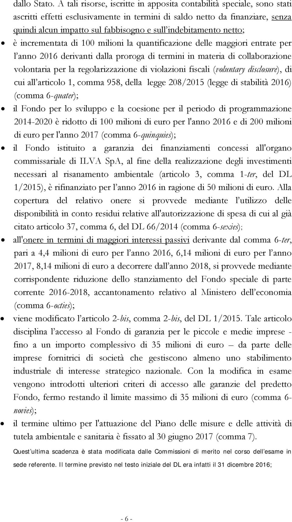 indebitamento netto; è incrementata di 100 milioni la quantificazione delle maggiori entrate per l anno 2016 derivanti dalla proroga di termini in materia di collaborazione volontaria per la