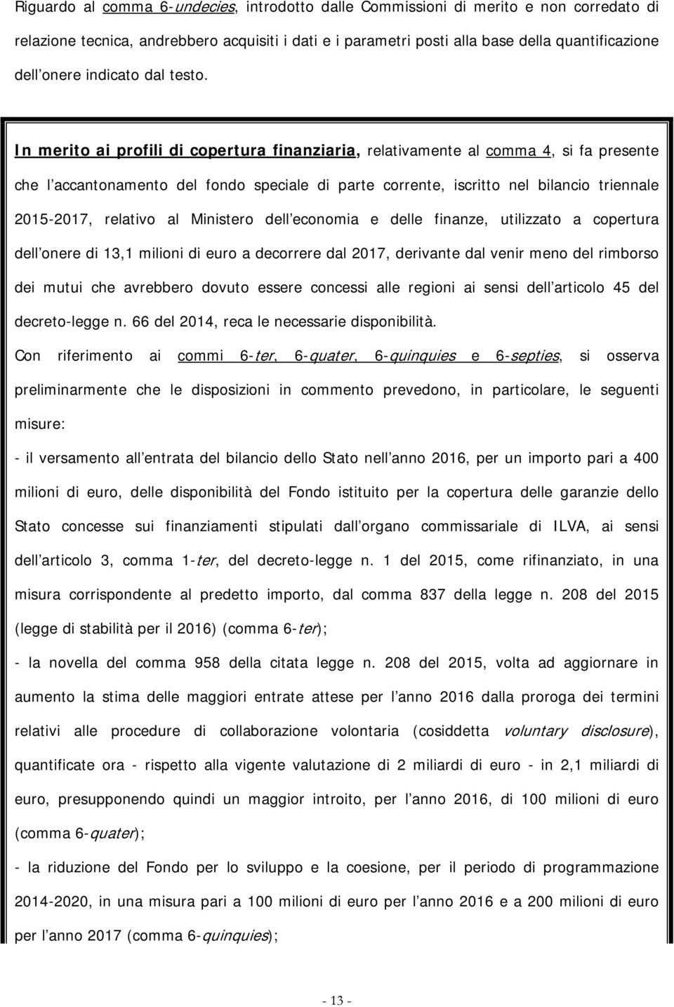 In merito ai profili di copertura finanziaria, relativamente al comma 4, si fa presente che l accantonamento del fondo speciale di parte corrente, iscritto nel bilancio triennale 2015-2017, relativo