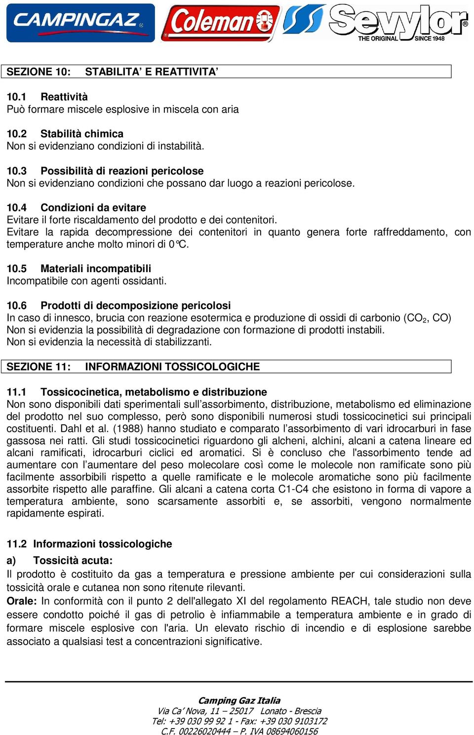 Evitare la rapida decompressione dei contenitori in quanto genera forte raffreddamento, con temperature anche molto minori di 0 C. 10.