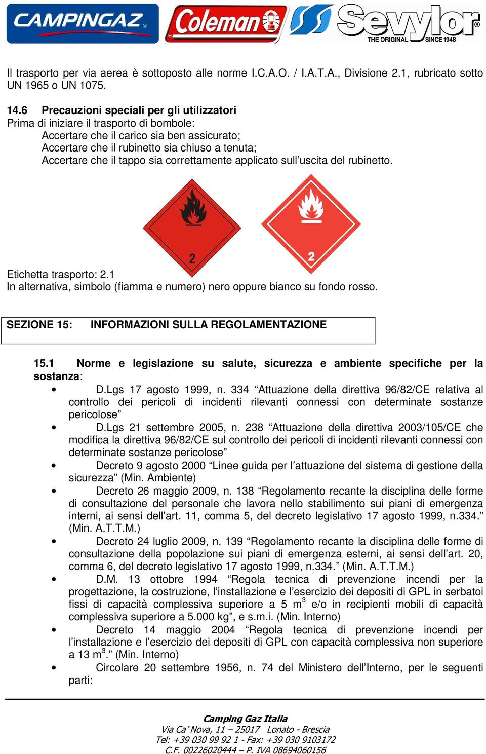 tappo sia correttamente applicato sull uscita del rubinetto. Etichetta trasporto: 2.1 In alternativa, simbolo (fiamma e numero) nero oppure bianco su fondo rosso.