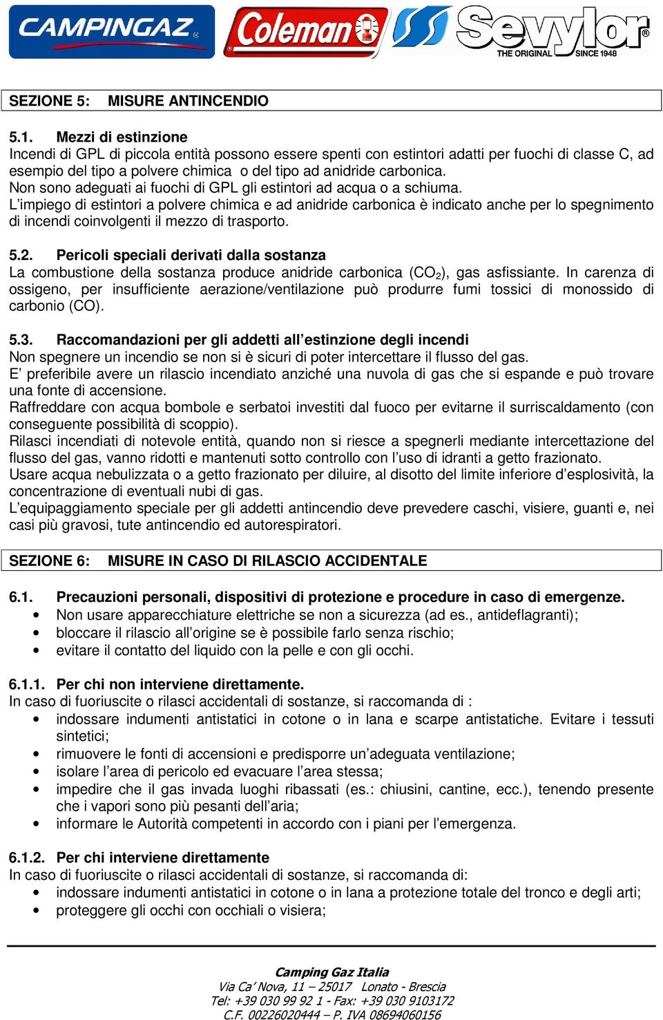 Non sono adeguati ai fuochi di GPL gli estintori ad acqua o a schiuma.