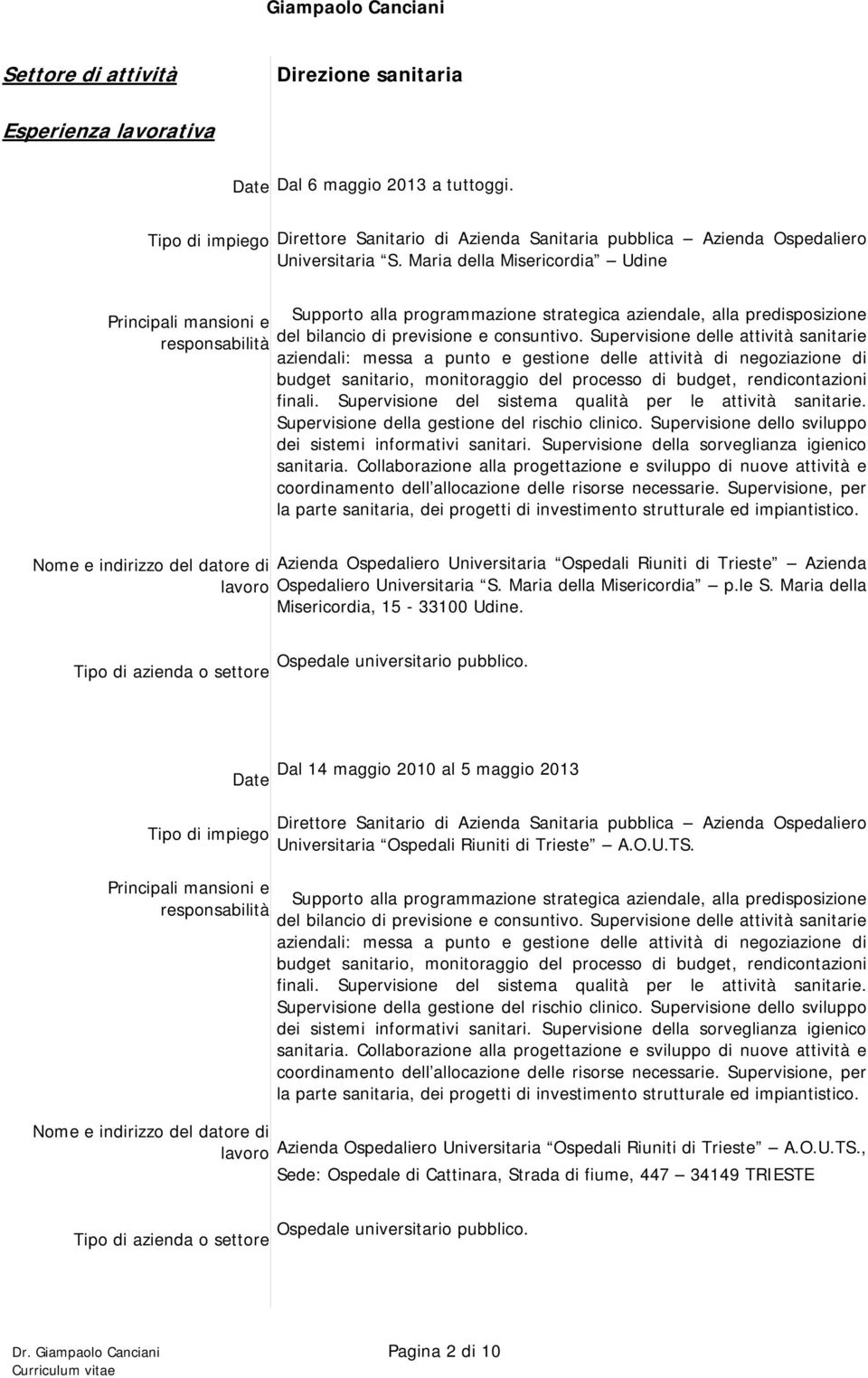 Supervisione delle attività sanitarie aziendali: messa a punto e gestione delle attività di negoziazione di budget sanitario, monitoraggio del processo di budget, rendicontazioni finali.