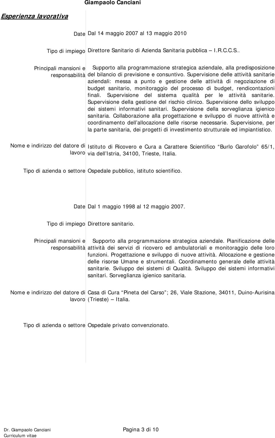 Supervisione del sistema qualità per le attività sanitarie. Supervisione della gestione del rischio clinico. Supervisione dello sviluppo dei sistemi informativi sanitari.