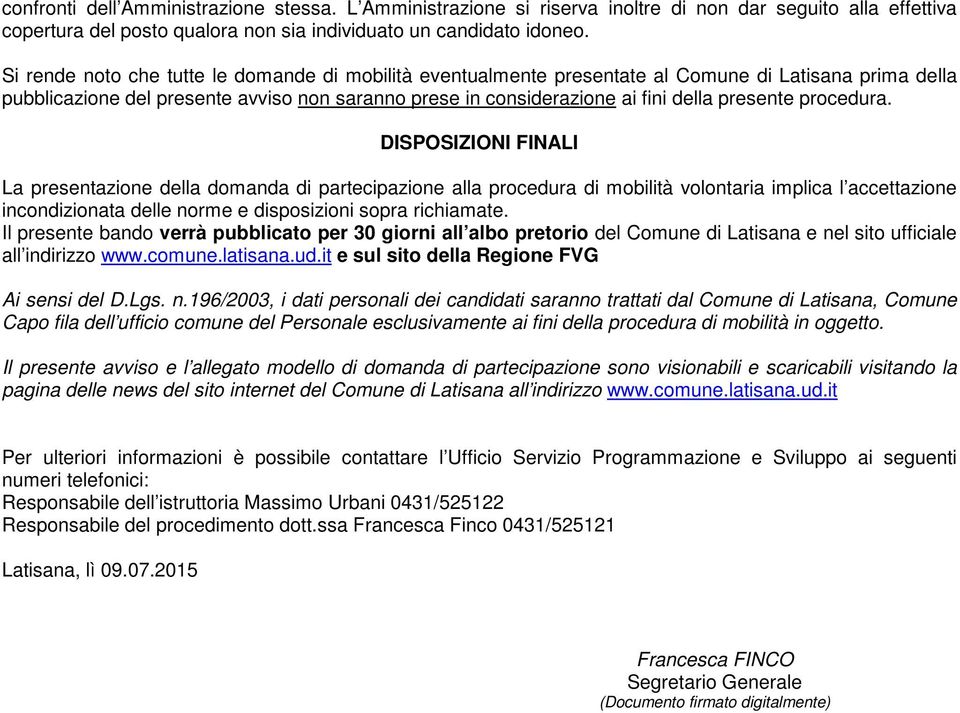 procedura. DISPOSIZIONI FINALI La presentazione della domanda di partecipazione alla procedura di mobilità volontaria implica l accettazione incondizionata delle norme e disposizioni sopra richiamate.