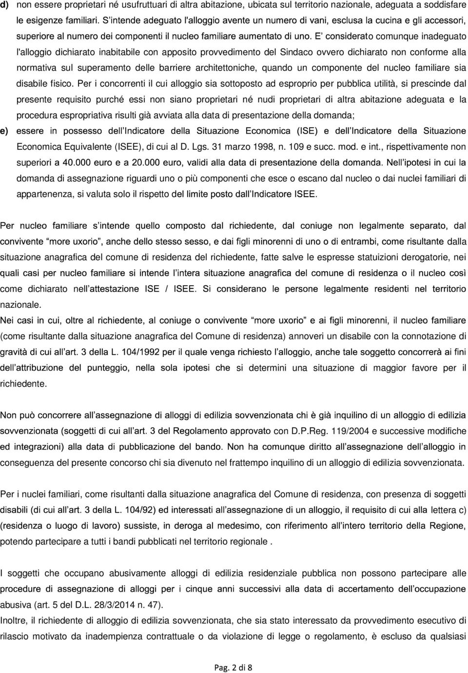 Per i concorrenti il cui alloggio sia sottoposto ad esproprio per pubblica utilità, si prescinde dal presente requisito purché essi non siano proprietari né nudi proprietari di altra abitazione