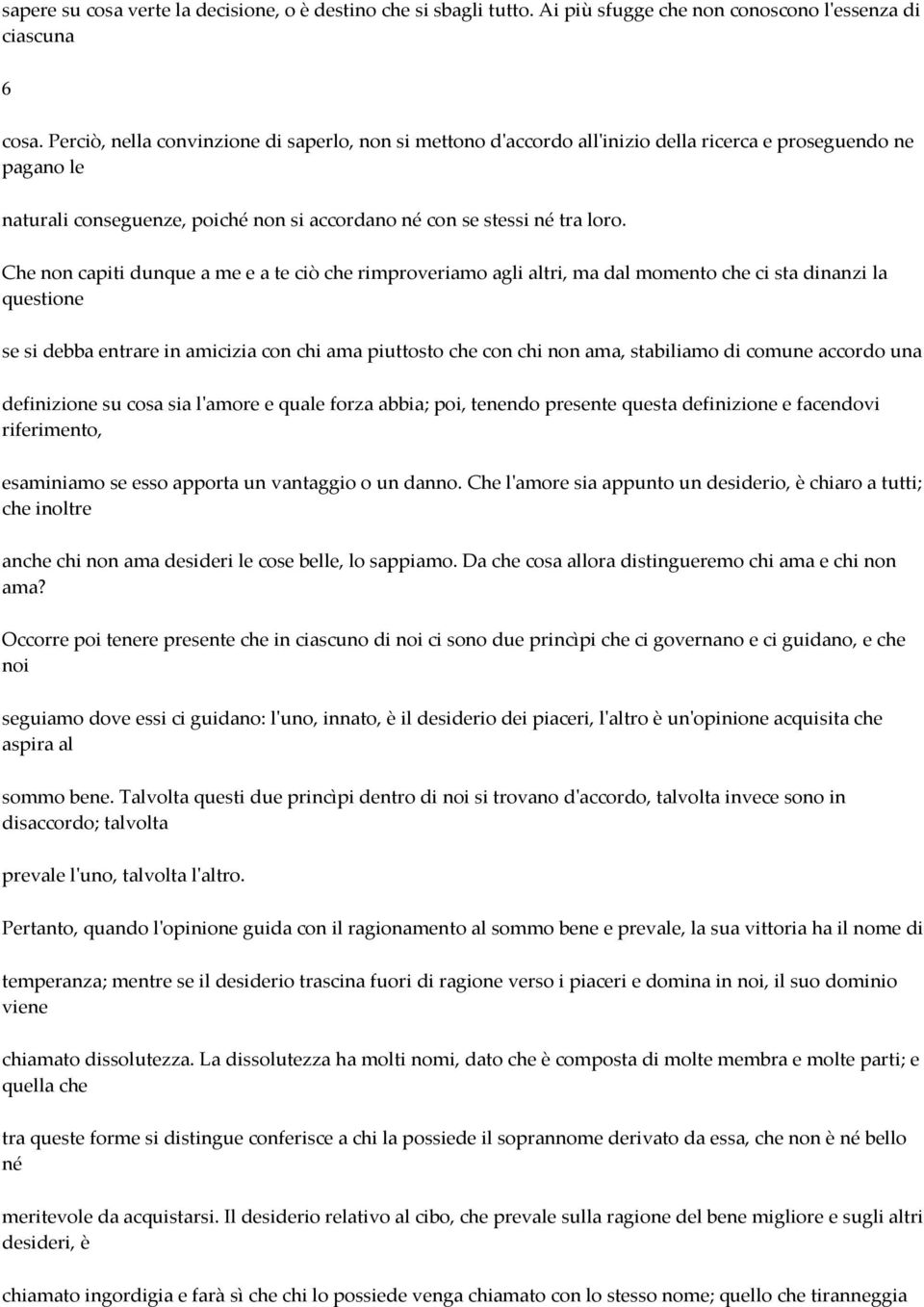 Che non capiti dunque a me e a te ciò che rimproveriamo agli altri, ma dal momento che ci sta dinanzi la questione se si debba entrare in amicizia con chi ama piuttosto che con chi non ama,