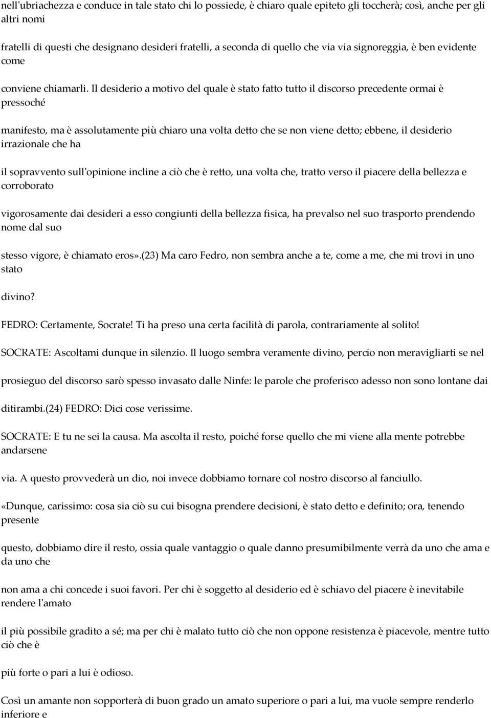 Il desiderio a motivo del quale è stato fatto tutto il discorso precedente ormai è pressoché manifesto, ma è assolutamente più chiaro una volta detto che se non viene detto; ebbene, il desiderio