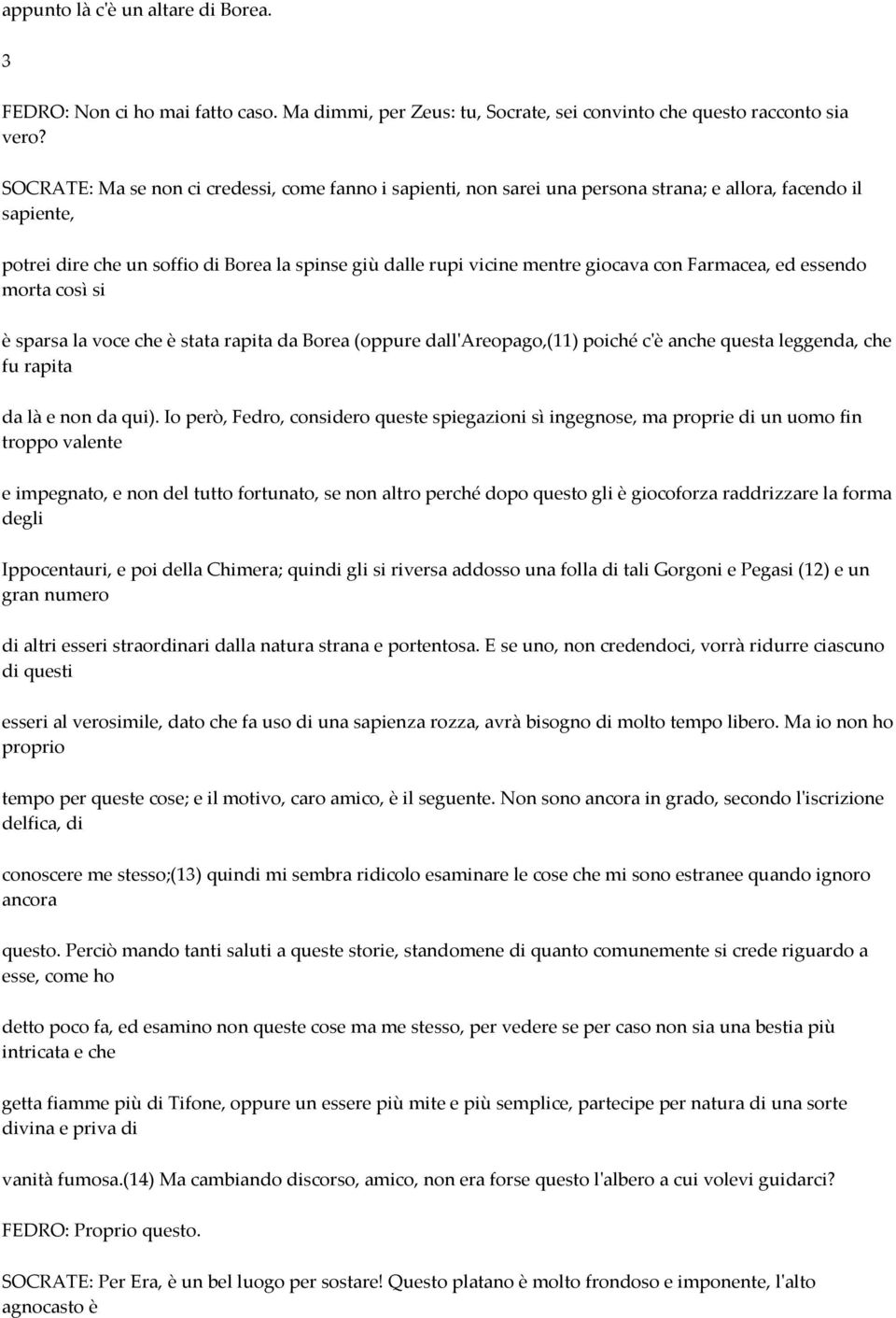 con Farmacea, ed essendo morta così si è sparsa la voce che è stata rapita da Borea (oppure dall'areopago,(11) poiché c'è anche questa leggenda, che fu rapita da là e non da qui).