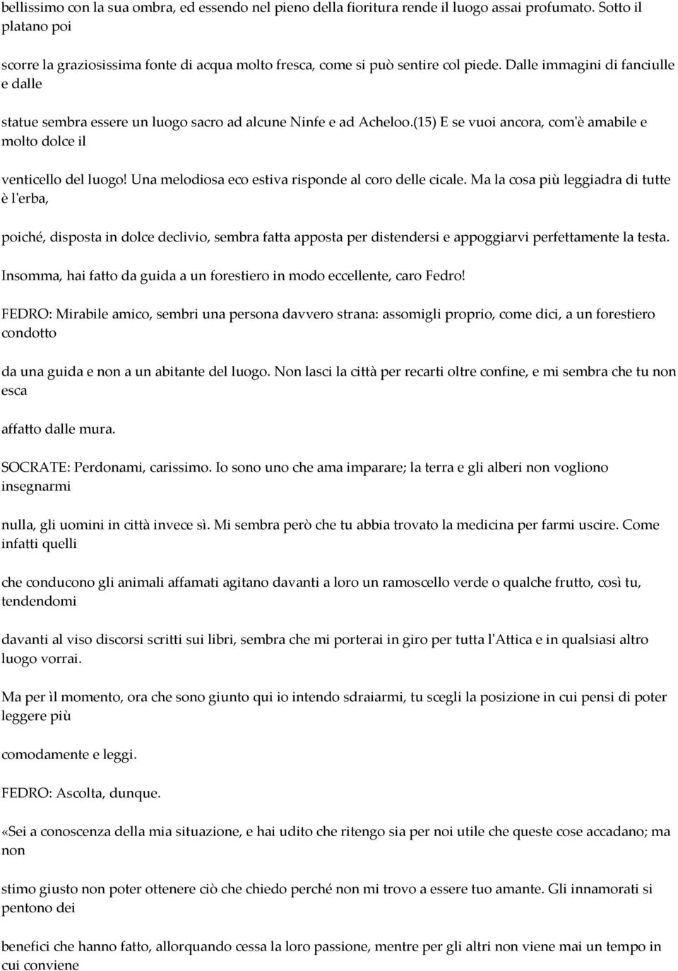 Dalle immagini di fanciulle e dalle statue sembra essere un luogo sacro ad alcune Ninfe e ad Acheloo.(15) E se vuoi ancora, com'è amabile e molto dolce il venticello del luogo!