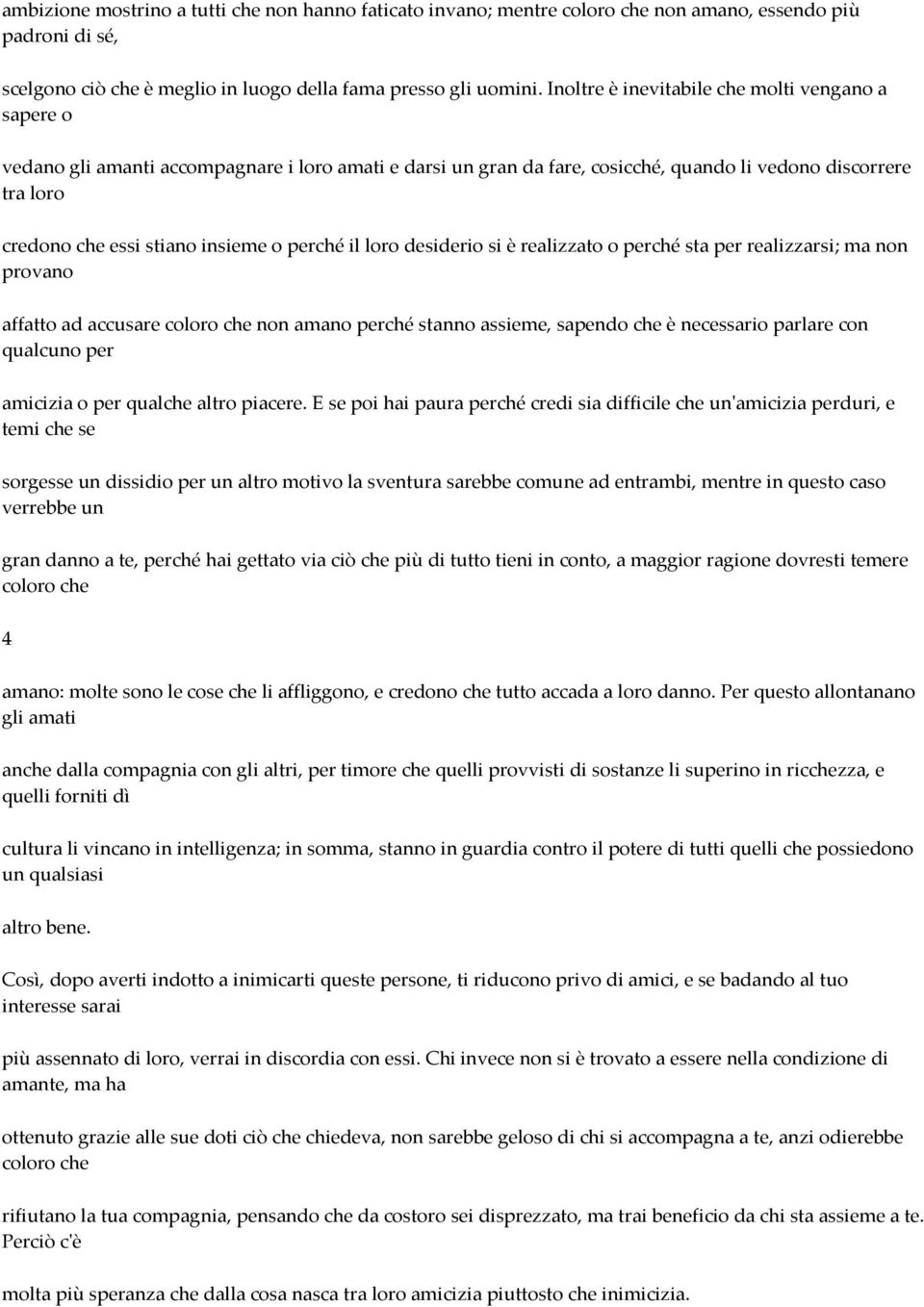 o perché il loro desiderio si è realizzato o perché sta per realizzarsi; ma non provano affatto ad accusare coloro che non amano perché stanno assieme, sapendo che è necessario parlare con qualcuno