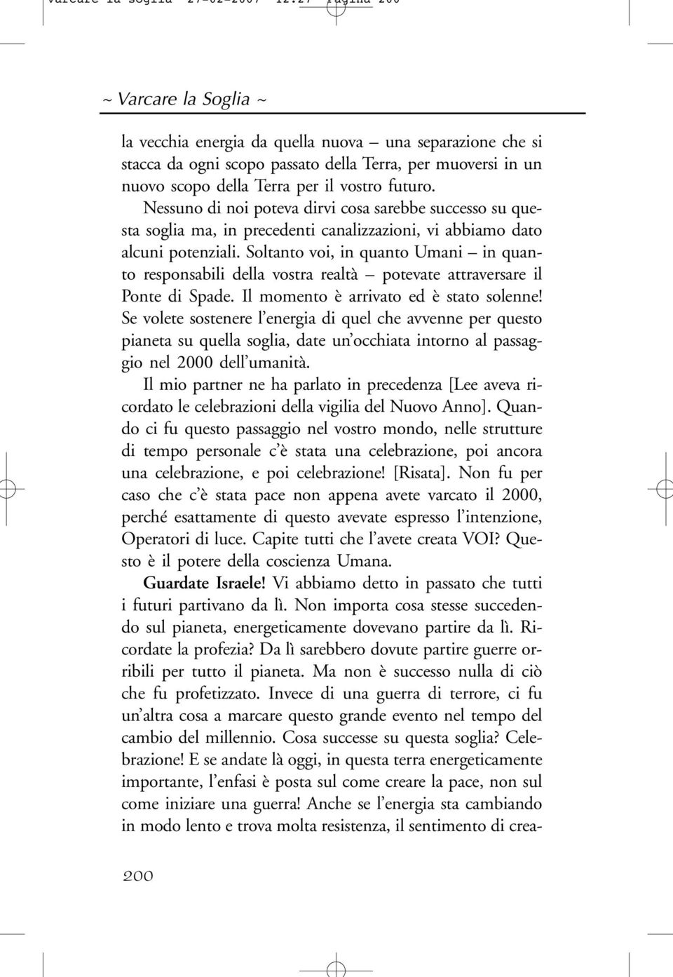 Soltanto voi, in quanto Umani in quanto responsabili della vostra realtà potevate attraversare il Ponte di Spade. Il momento è arrivato ed è stato solenne!