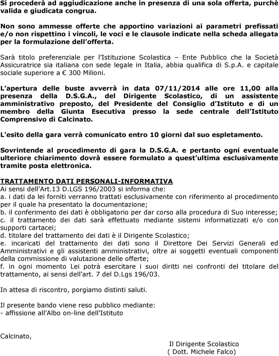 Sarà titolo preferenziale per l Istituzione Scolastica Ente Pubblico che la Società Assicuratrice sia italiana con sede legale in Italia, abbia qualifica di S.p.A. e capitale sociale superiore a 300 Milioni.