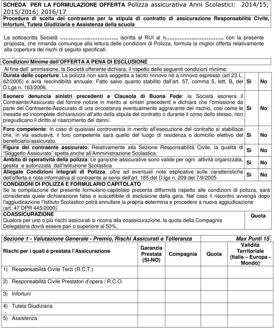 ... con la presente proposta, che rimanda comunque alla lettura delle condizioni di Polizza, formula la miglior offerta relativamente alla copertura dei rischi di seguito specificati.