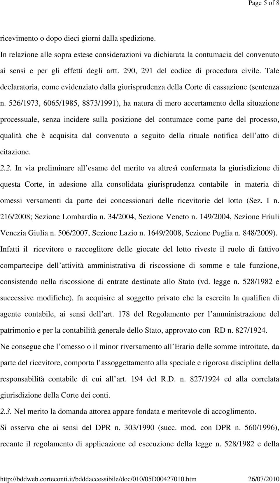 526/1973, 6065/1985, 8873/1991), ha natura di mero accertamento della situazione processuale, senza incidere sulla posizione del contumace come parte del processo, qualità che è acquisita dal