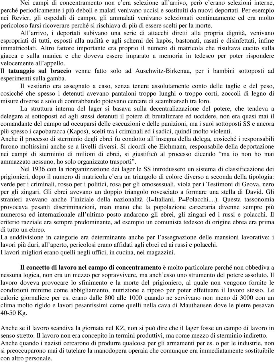 All arrivo, i deportati subivano una serie di attacchi diretti alla propria dignità, venivano espropriati di tutti, esposti alla nudità e agli scherni dei kapòs, bastonati, rasati e disinfettati,