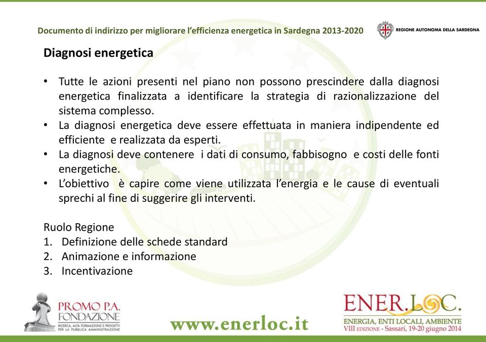 La diagnosi deve contenere i dati di consumo, fabbisogno e costi delle fonti energetiche.