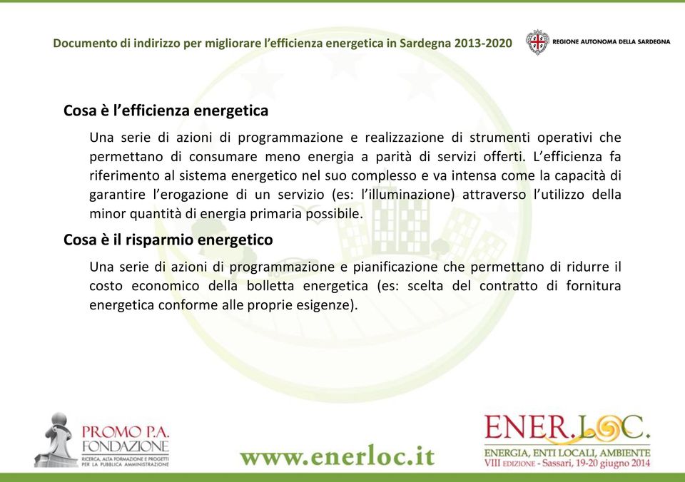 L efficienza fa riferimento al sistema energetico nel suo complesso e va intensa come la capacità di garantire l erogazione di un servizio (es: l illuminazione)