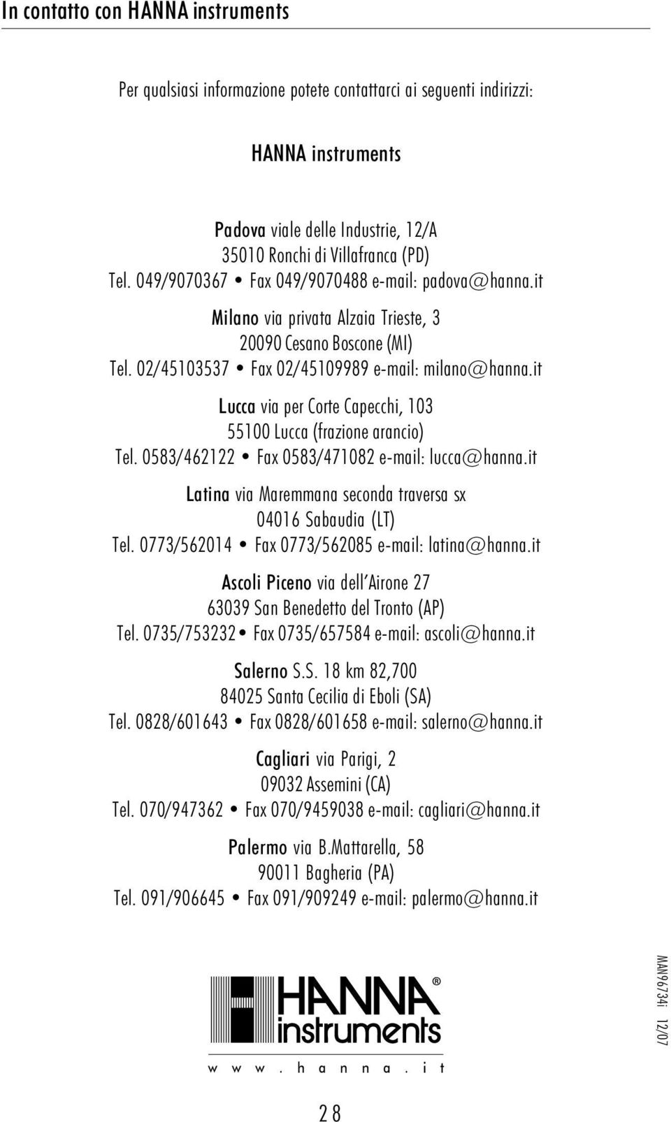 it Lucca via per Corte Capecchi, 103 55100 Lucca (frazione arancio) Tel. 0583/462122 Fax 0583/471082 e-mail: lucca@hanna.it Latina via Maremmana seconda traversa sx 04016 Sabaudia (LT) Tel.