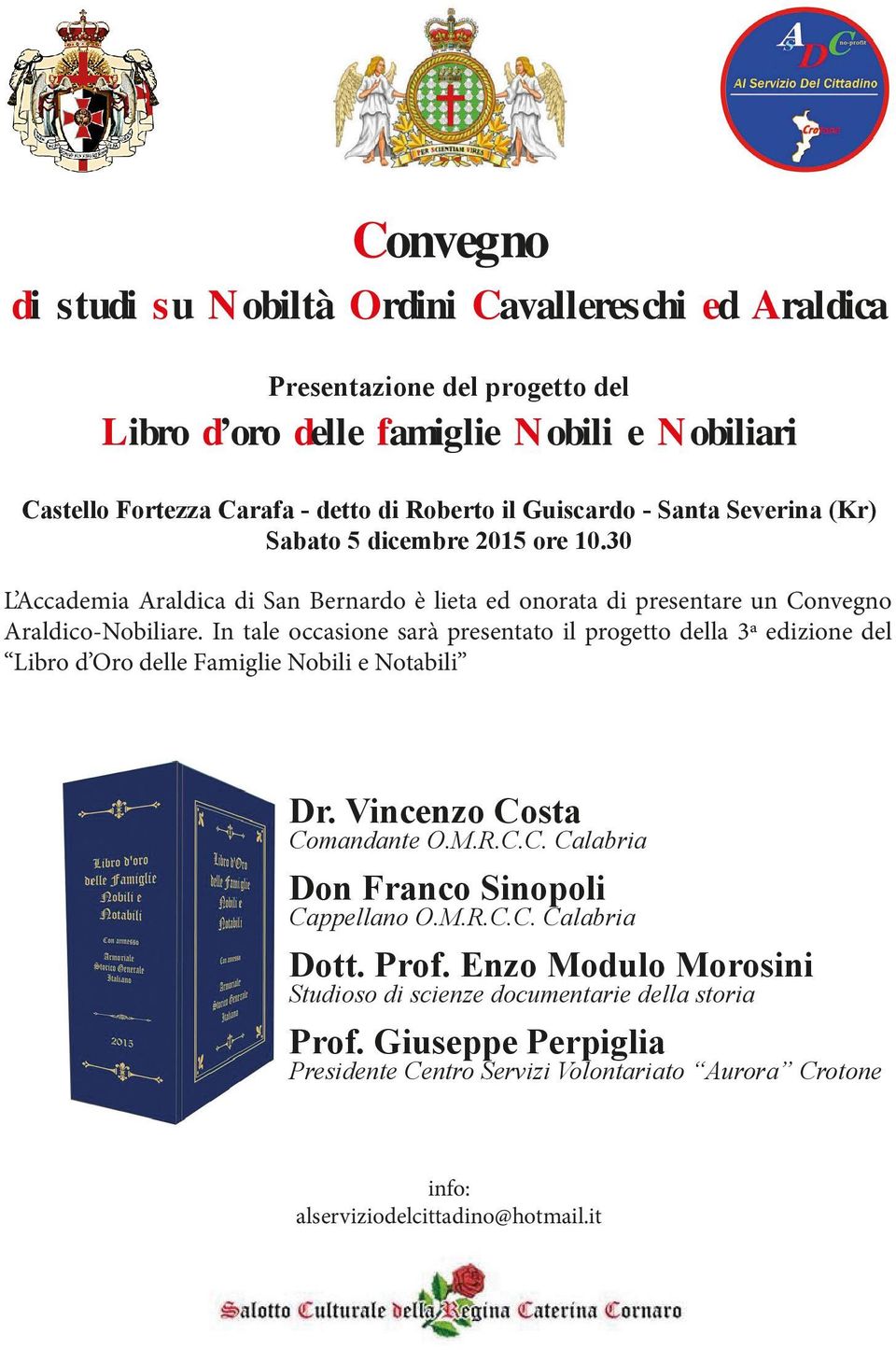 In tale occasione sarà presentato il progetto della 3a edizione del Libro d Oro delle Famiglie Nobili e Notabili Dr. Vincenzo Costa Comandante O.M.R.C.C. Calabria Don Franco Sinopoli Cappellano O.