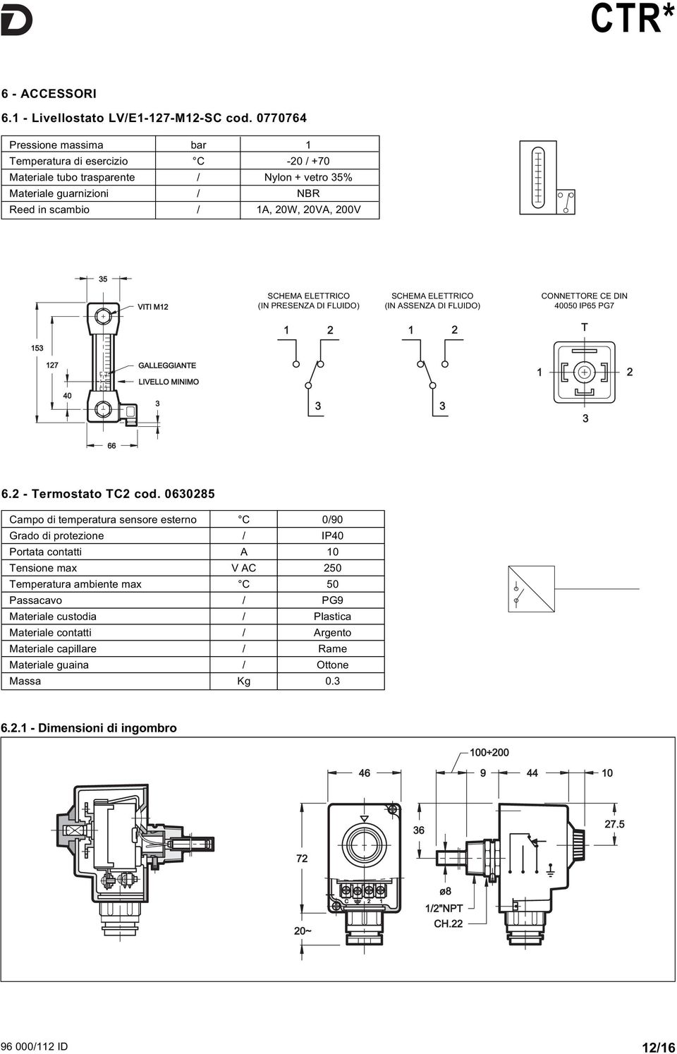 200V SCHEMA ELETTRICO (IN PRESENZA DI FLUIDO) SCHEMA ELETTRICO (IN ASSENZA DI FLUIDO) CONNETTORE CE DIN 40050 IP65 PG7 6.2 - Termostato TC2 cod.