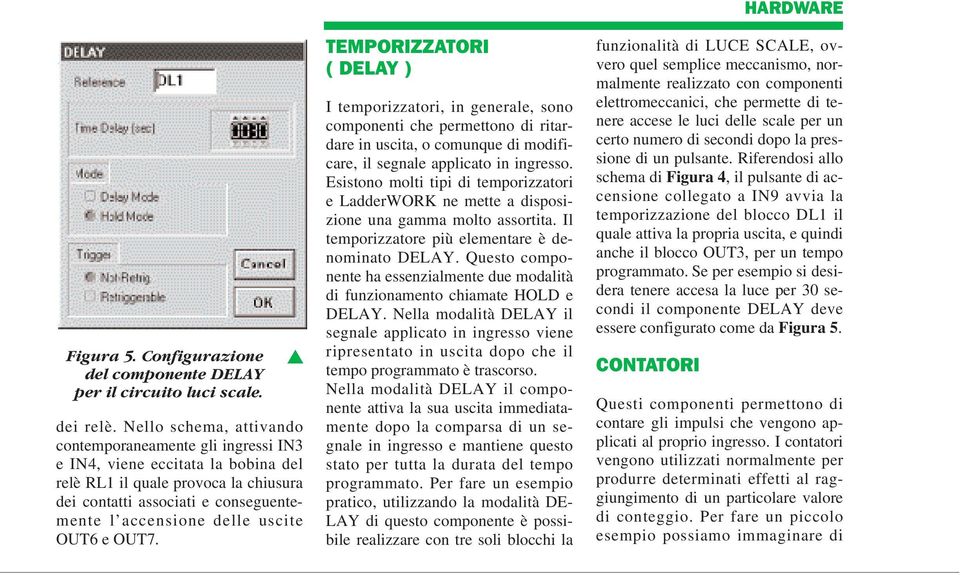 e 7. TEMPORIZZATORI ( DELAY ) I temporizzatori, in generale, sono componenti che permettono di ritardare in uscita, o comunque di modificare, il segnale applicato in ingresso.