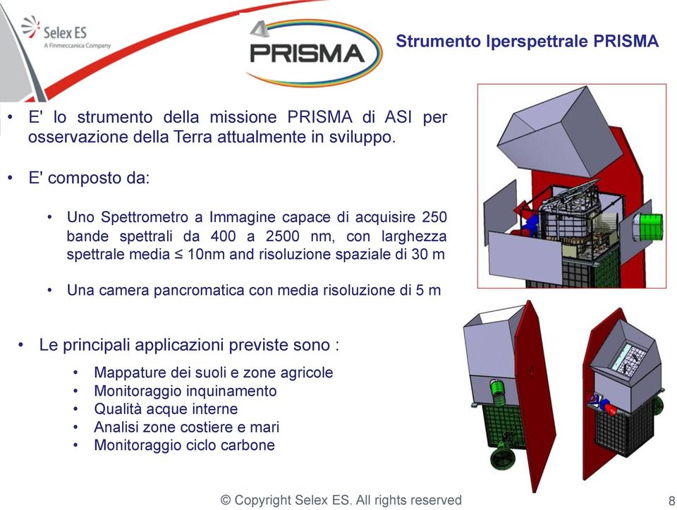 10nm and risoluzione spaziale di 30 m Una camera pancromatica con media risoluzione di 5 m Le principali applicazioni previste sono :