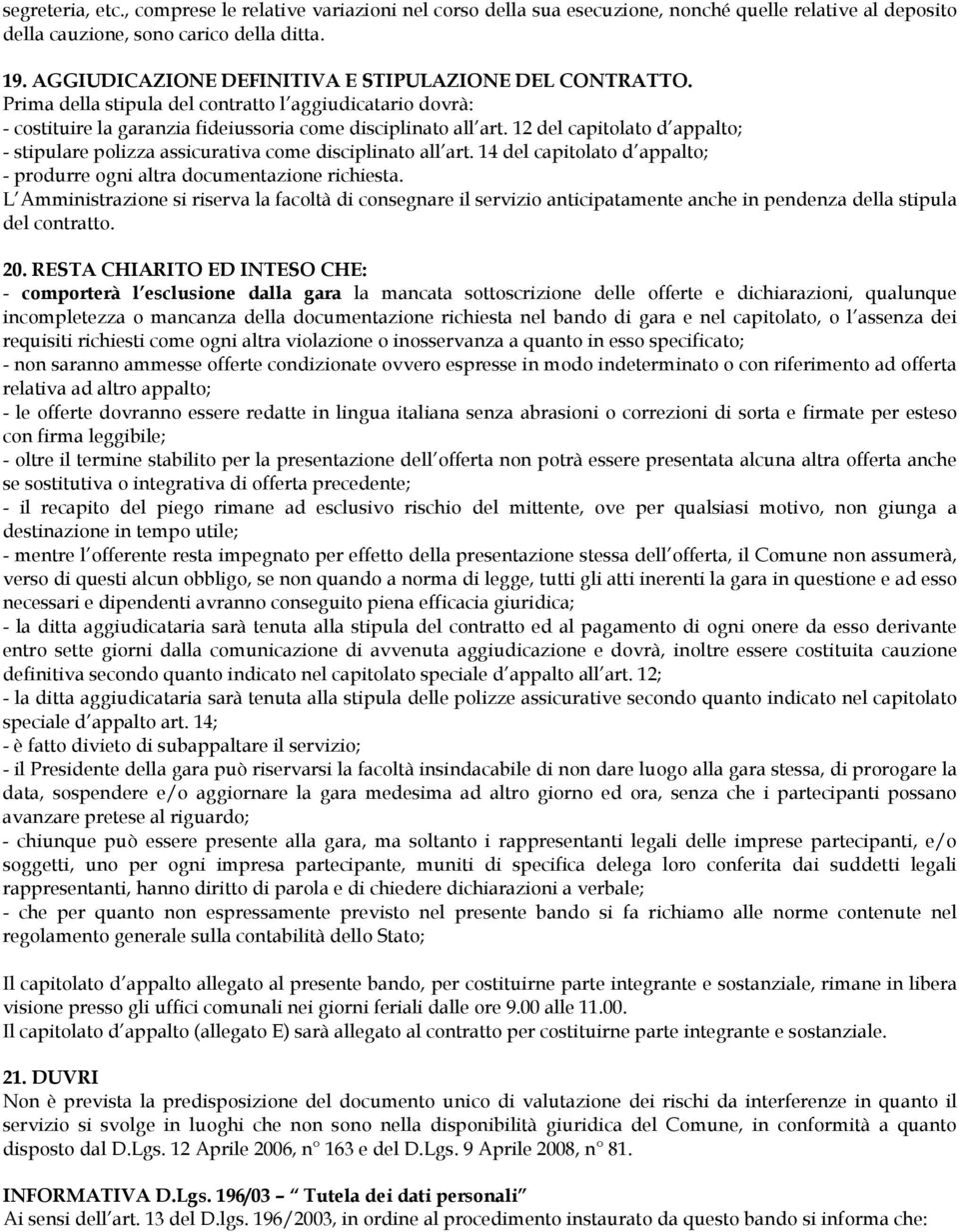 12 del capitolato d appalto; - stipulare polizza assicurativa come disciplinato all art. 14 del capitolato d appalto; - produrre ogni altra documentazione richiesta.