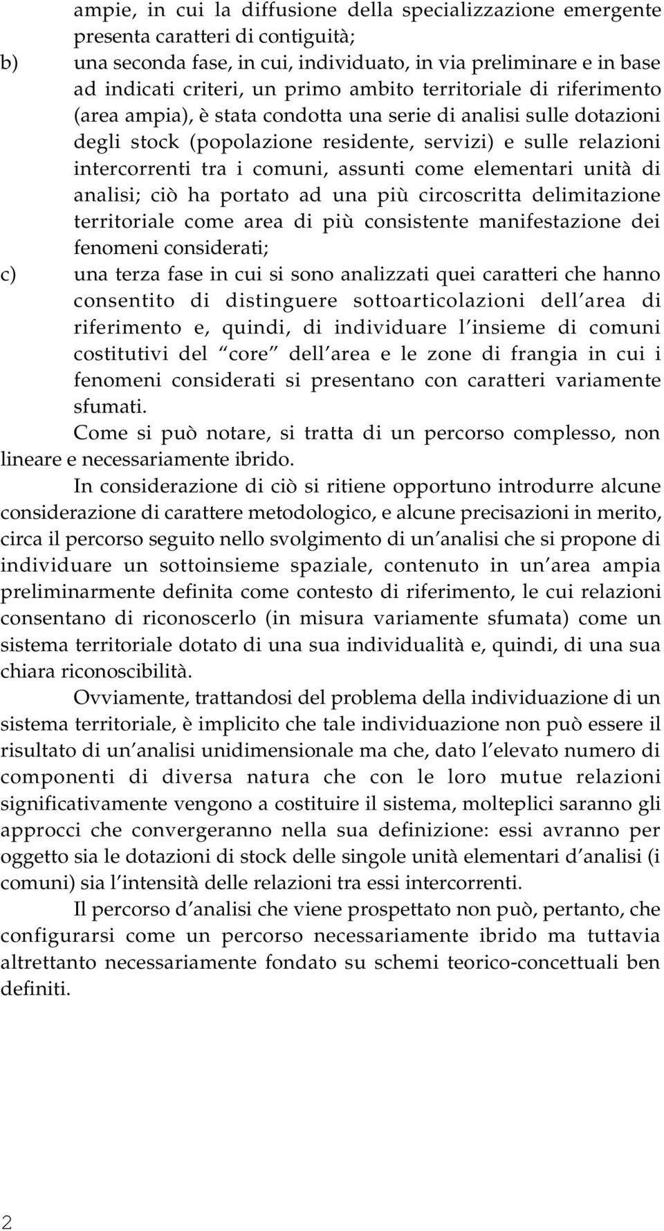 assunti come elementari unità di analisi; ciò ha portato ad una più circoscritta delimitazione territoriale come area di più consistente manifestazione dei fenomeni considerati; c) una terza fase in