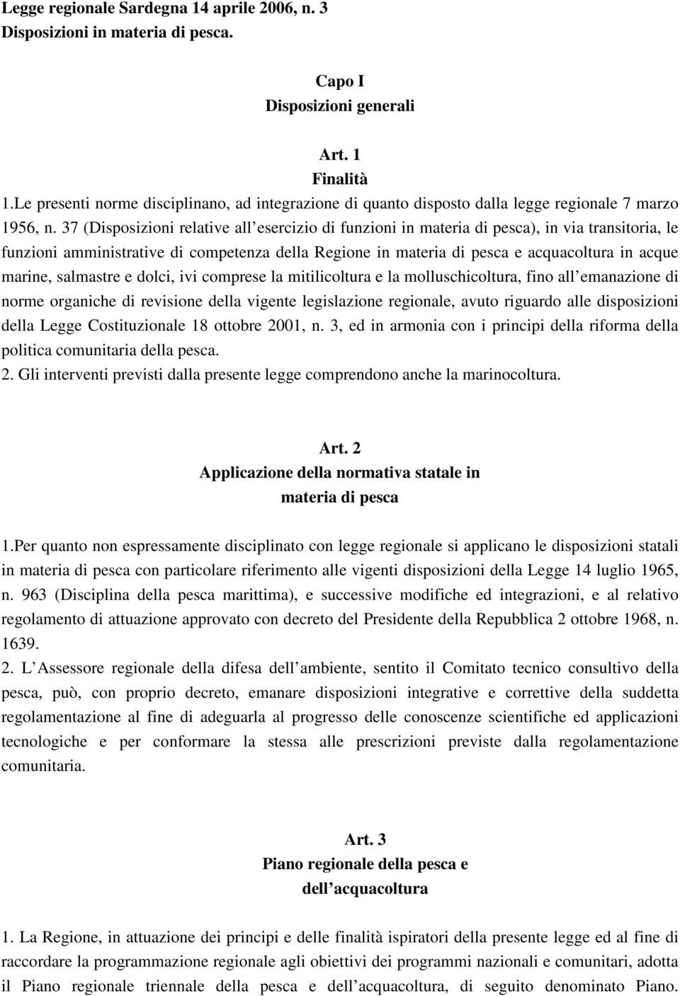 37 (Disposizioni relative all esercizio di funzioni in materia di pesca), in via transitoria, le funzioni amministrative di competenza della Regione in materia di pesca e acquacoltura in acque