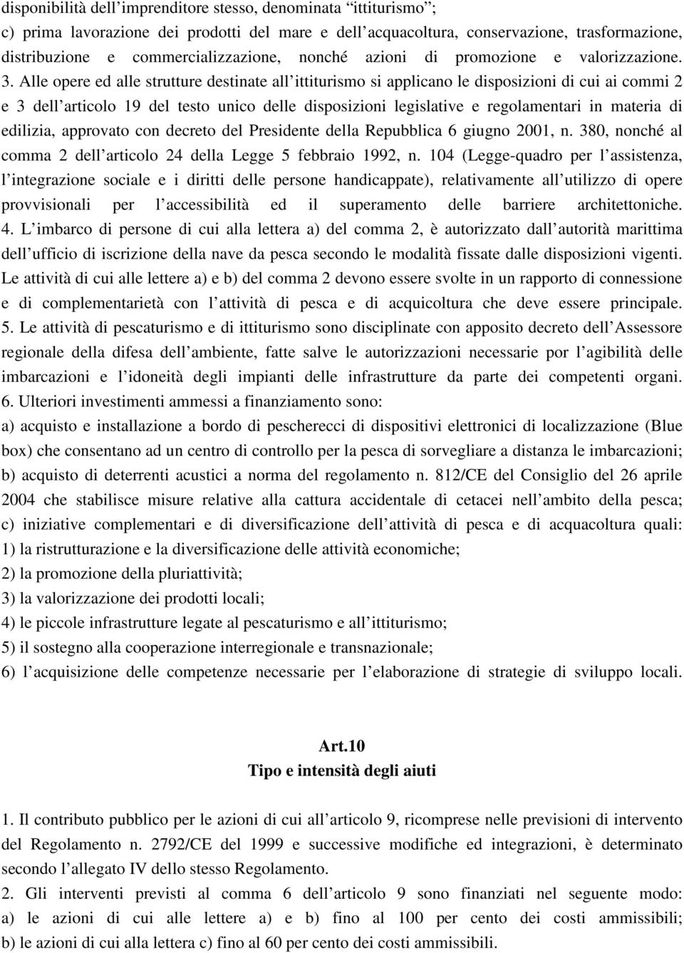 Alle opere ed alle strutture destinate all ittiturismo si applicano le disposizioni di cui ai commi 2 e 3 dell articolo 19 del testo unico delle disposizioni legislative e regolamentari in materia di