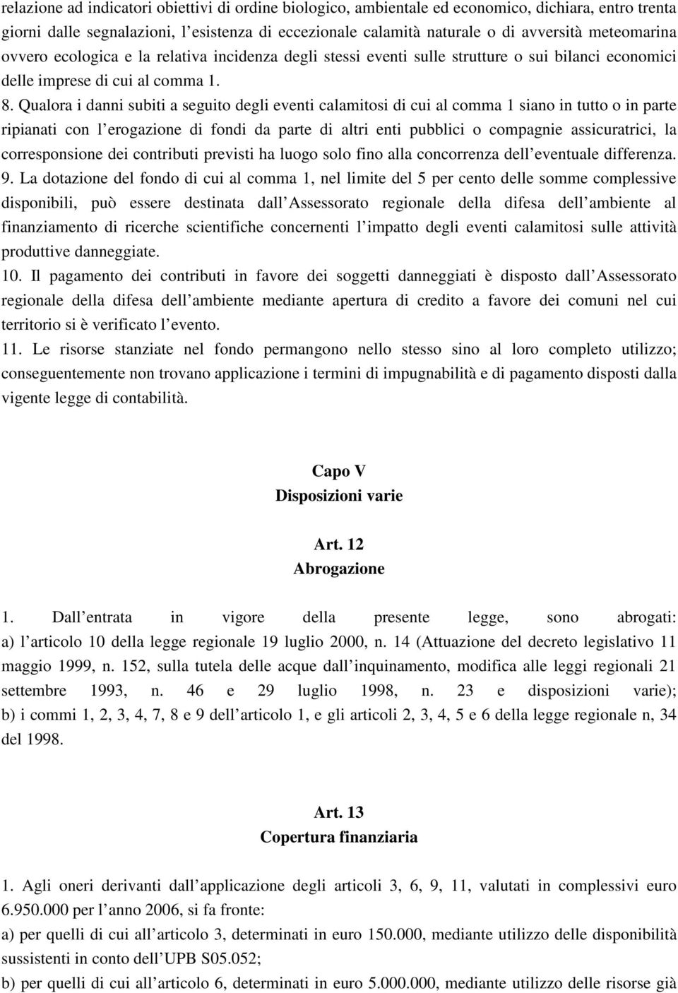 Qualora i danni subiti a seguito degli eventi calamitosi di cui al comma 1 siano in tutto o in parte ripianati con l erogazione di fondi da parte di altri enti pubblici o compagnie assicuratrici, la