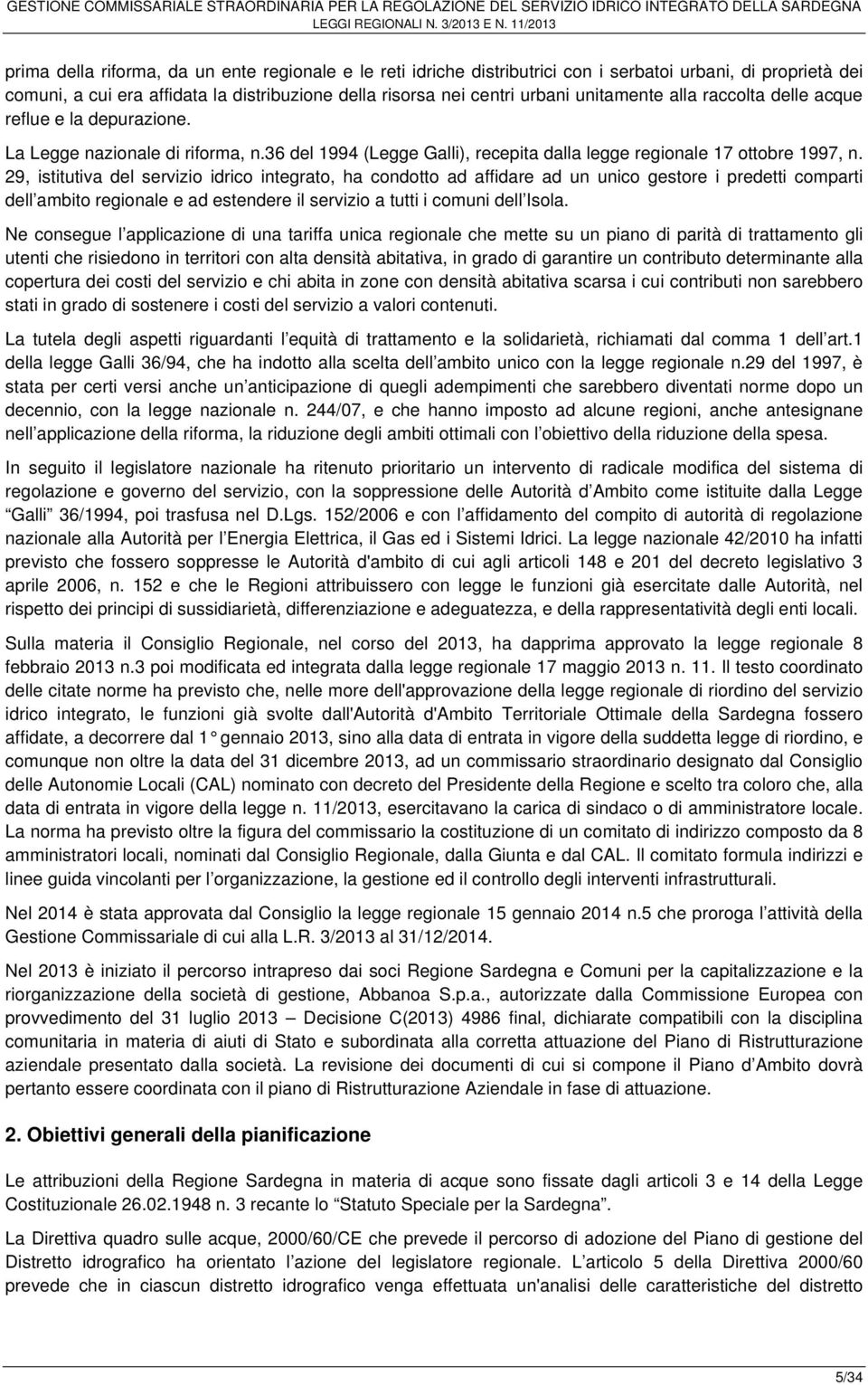 29, istitutiva del servizio idrico integrato, ha condotto ad affidare ad un unico gestore i predetti comparti dell ambito regionale e ad estendere il servizio a tutti i comuni dell Isola.