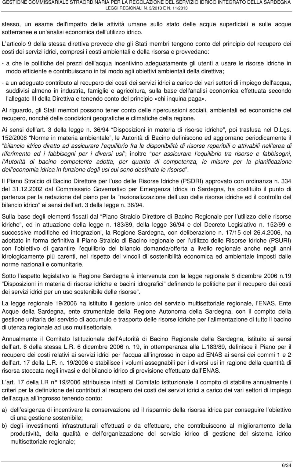 che le politiche dei prezzi dell'acqua incentivino adeguatamente gli utenti a usare le risorse idriche in modo efficiente e contribuiscano in tal modo agli obiettivi ambientali della direttiva; - a