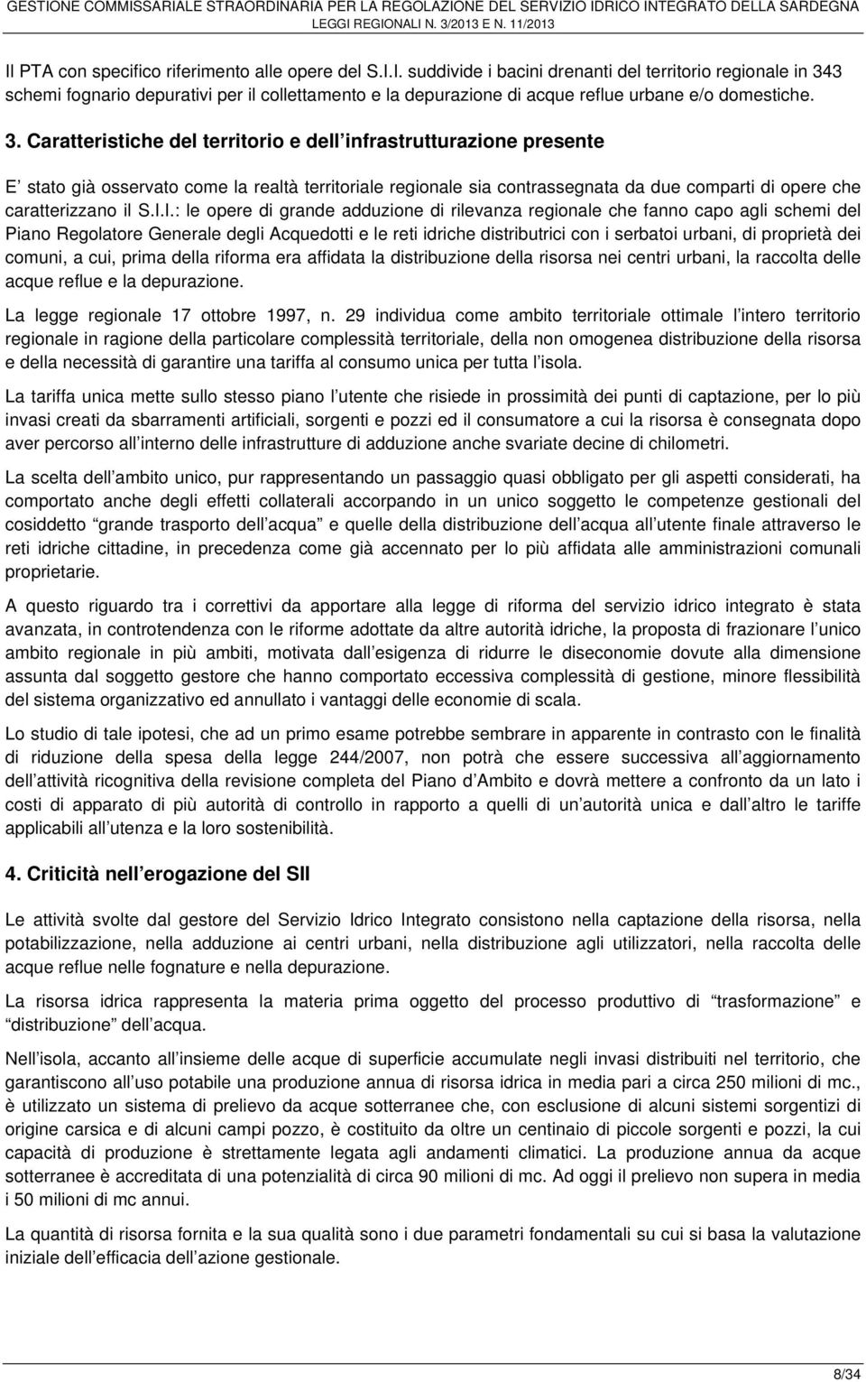 I.: le opere di grande adduzione di rilevanza regionale che fanno capo agli schemi del Piano Regolatore Generale degli Acquedotti e le reti idriche distributrici con i serbatoi urbani, di proprietà