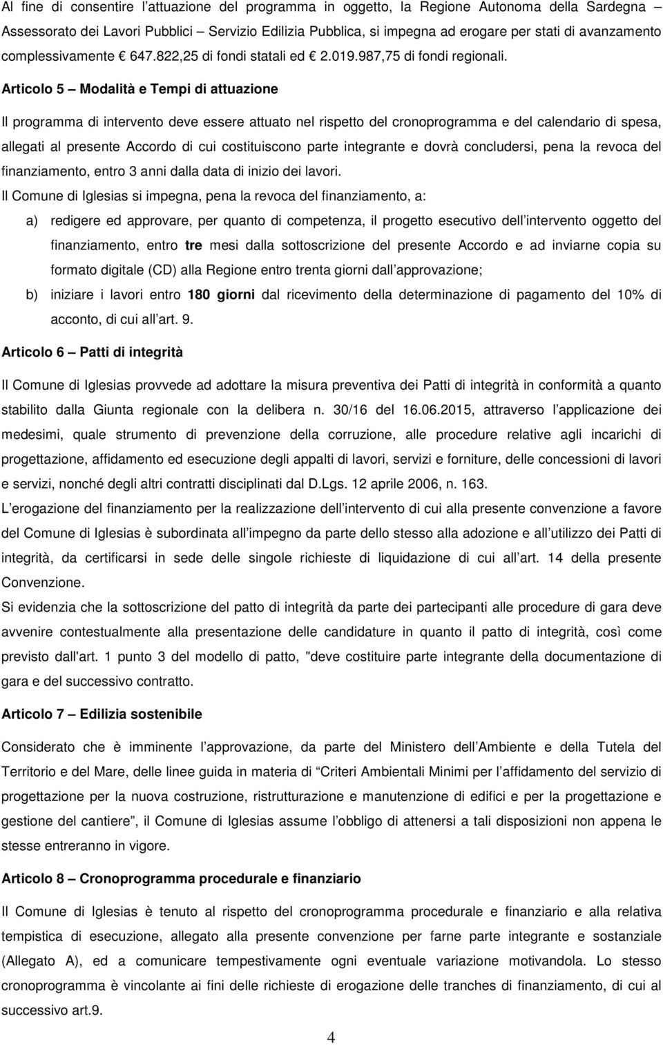 Articolo 5 Modalità e Tempi di attuazione Il programma di intervento deve essere attuato nel rispetto del cronoprogramma e del calendario di spesa, allegati al presente Accordo di cui costituiscono